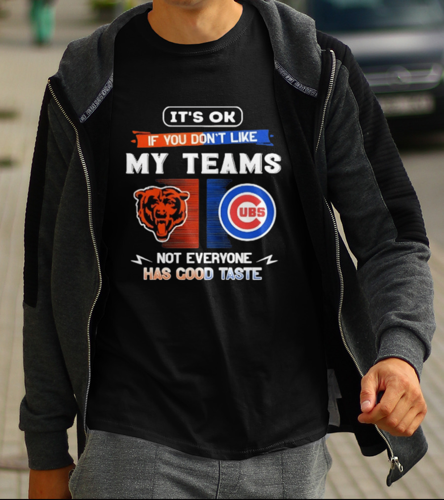 It's OK If You Don't Like My Teams Chicago Bears Cubs Not Everyone Has Good Taste T-Shirt