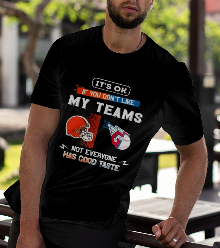 It's Ok If You Don't Like My Teams Cleveland Browns And Cleveland Guardians Not Everyone Has Good Taste T-Shirt