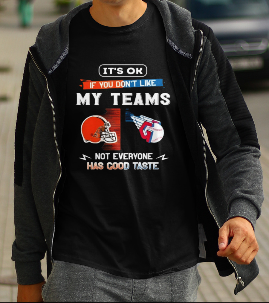 It's Ok If You Don't Like My Teams Cleveland Browns And Cleveland Guardians Not Everyone Has Good Taste T-Shirt