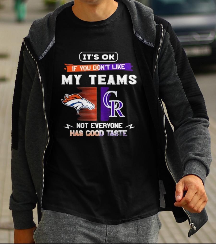 Denver Broncos And Colorado Rockies It’s Ok If You Don’t Like My Teams Not Everyone Has Good Taste T-Shirt