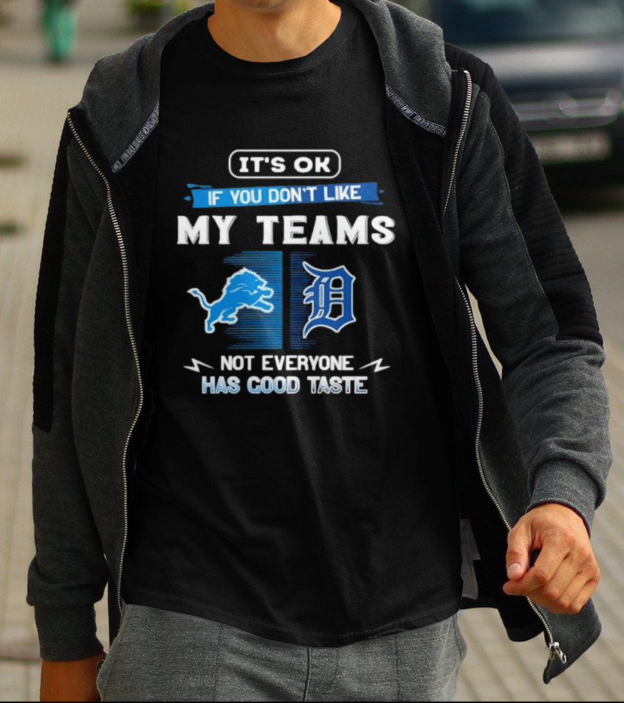It's OK If You Don't Like My Teams Detroit Lions Detroit Tigers Not Everyone Has Good Taste T-Shirt