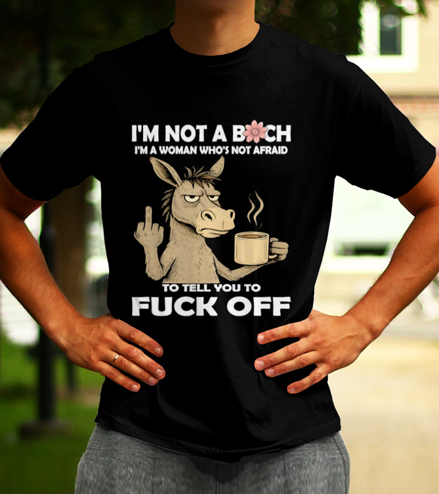 Donkey Middle Finger Coffee I'm Not A Bich I'm A Woman Who's Not Afraid To Tell You To Fuck Off T-Shirt