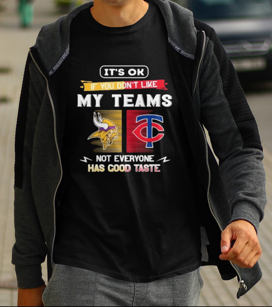 Minnesota Vikings Minnesota Twins It's OK If You Don't Like My Teams Not Everyone Has Good Taste T-Shirt