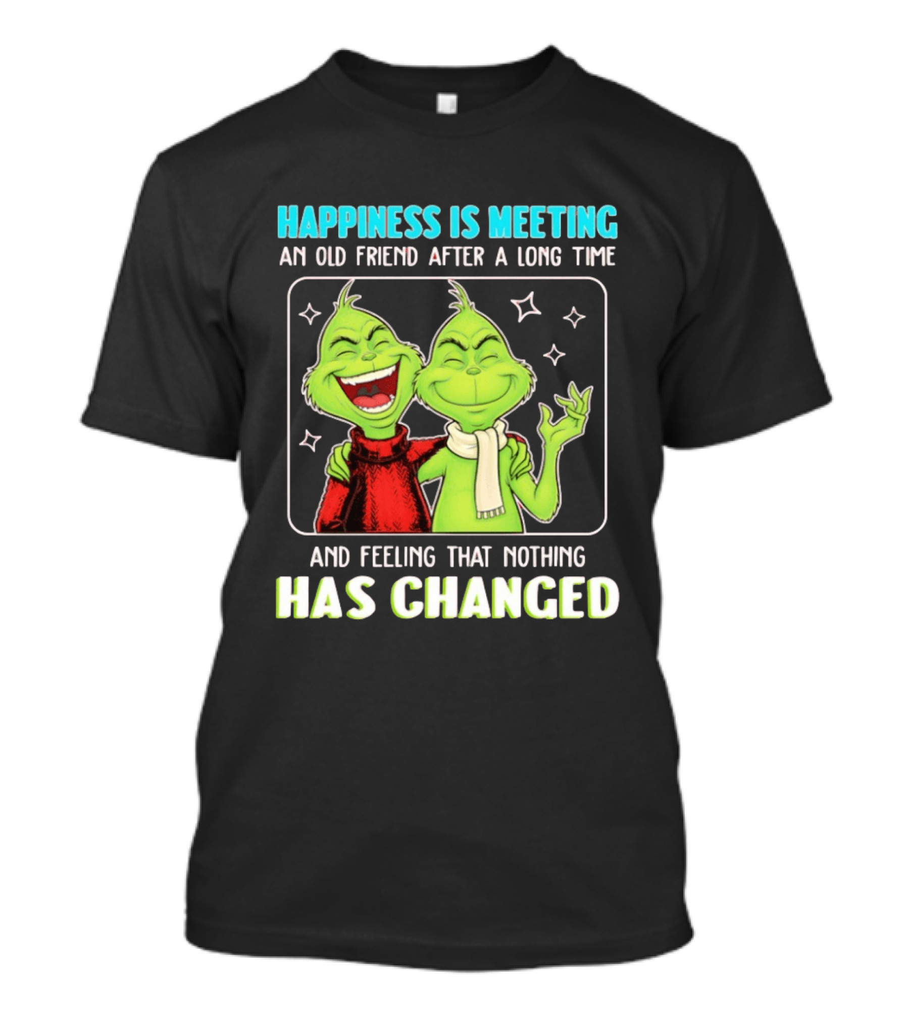 Happiness Is Meeting An Old Friend After A Long Time Grinch Feeling That Nothing Has Changed T-Shirt