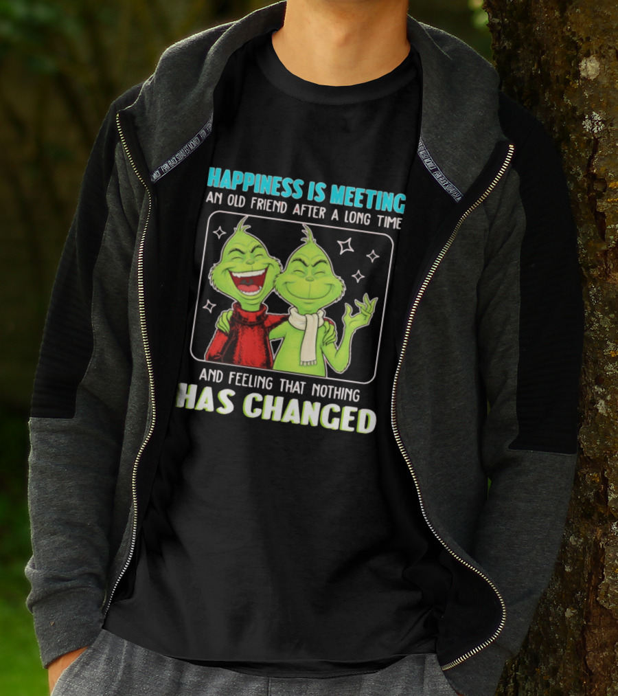 Happiness Is Meeting An Old Friend After A Long Time Grinch Feeling That Nothing Has Changed T-Shirt