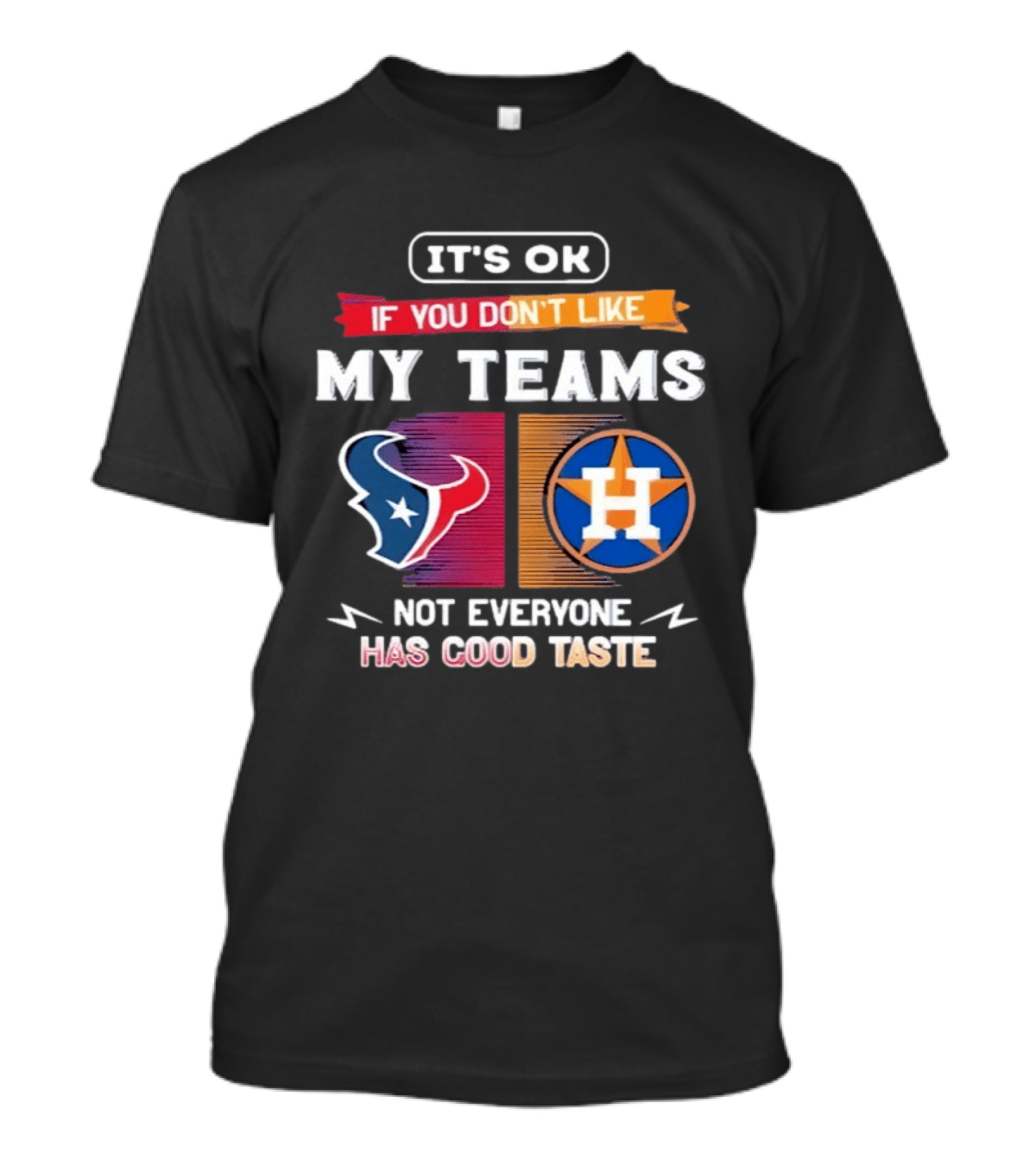 It's Ok If You Don't Like My Teams Not Everyone Has Good Taste Houston Texans Astros T-Shirt