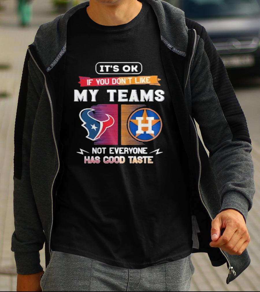 It's Ok If You Don't Like My Teams Not Everyone Has Good Taste Houston Texans Astros T-Shirt