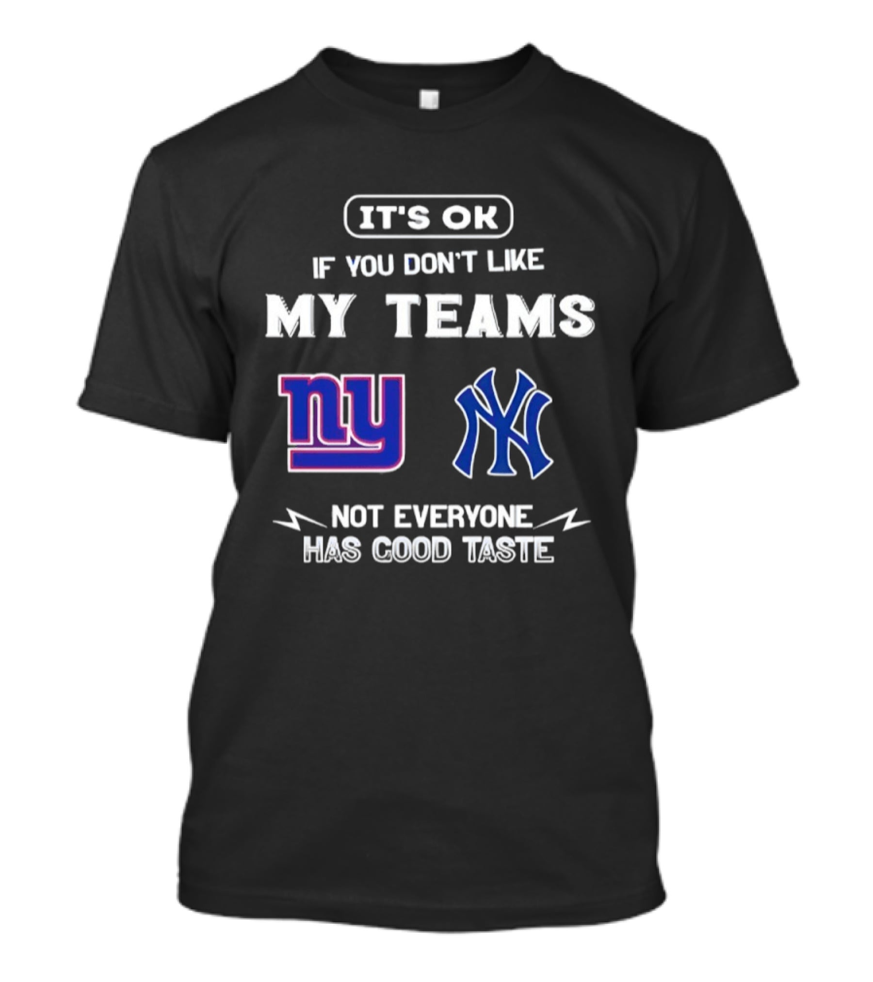 New York Giants Yankees It's Ok If You Don't Like My Teams Not Everyone Has Good Taste T-Shirt