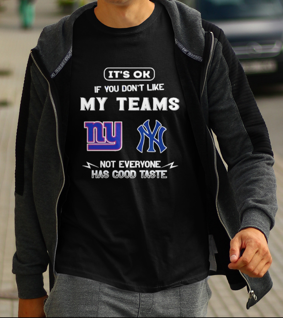 New York Giants Yankees It's Ok If You Don't Like My Teams Not Everyone Has Good Taste T-Shirt