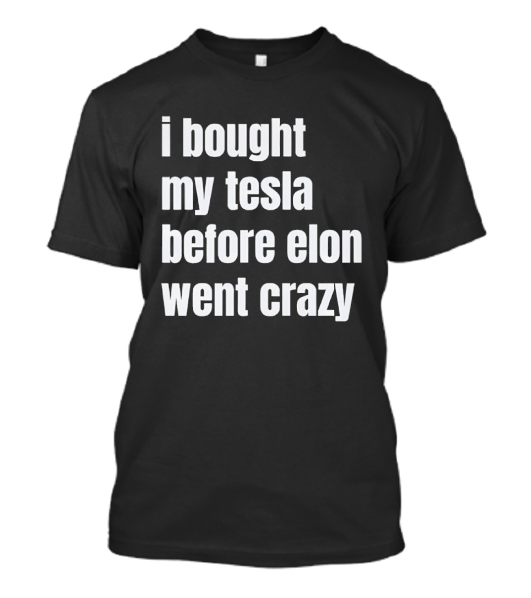 I Bought My Tesla Before Elon Went Crazy T-Shirt