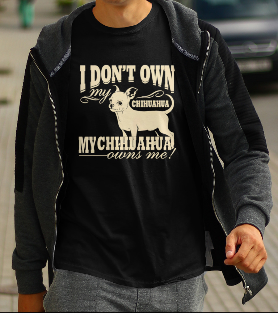 I Don’t Own My Chihuahua My Chihuahua Owns Me Funny T-Shirt