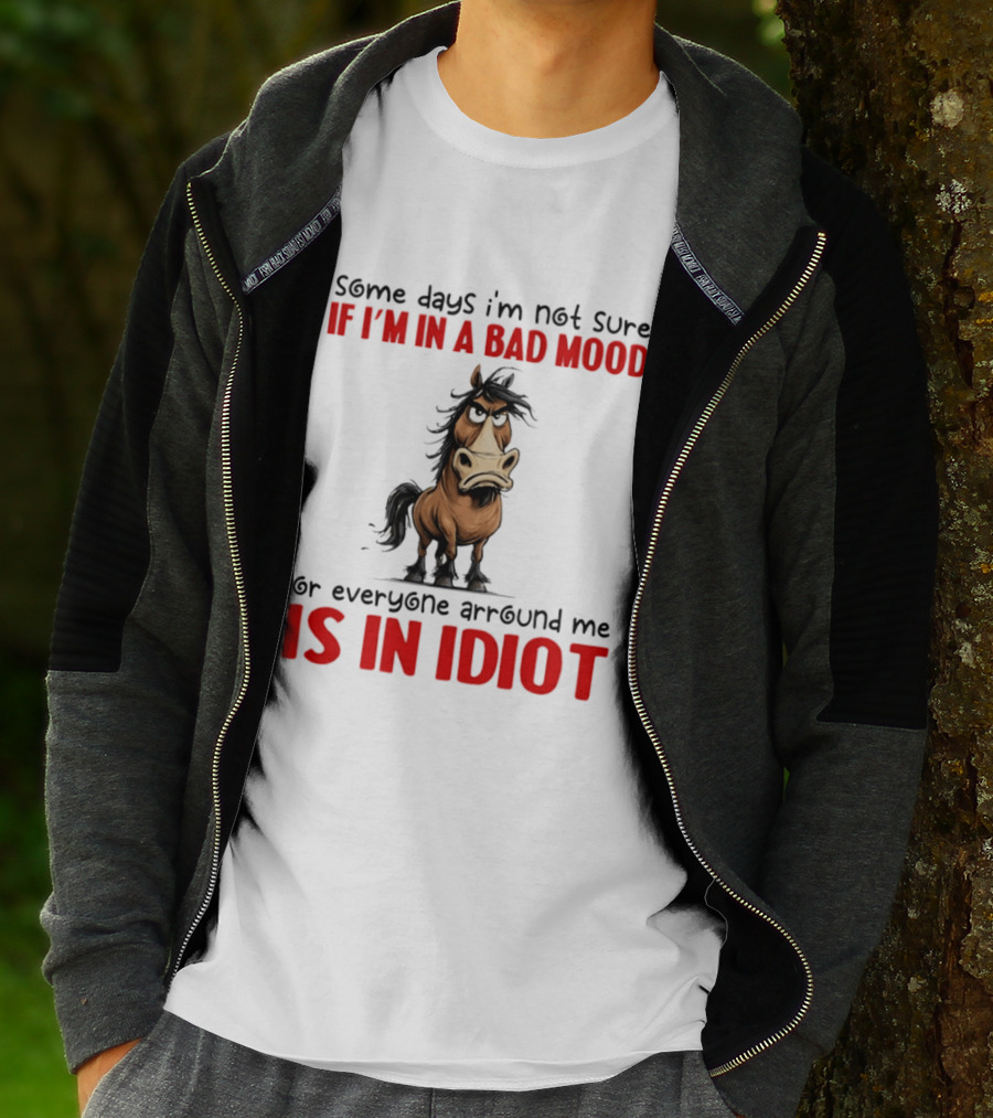 Funny Donkey Some Days I’m Not Sure If I’m In A Bad Mood Or Everyone Arround Me Is In Idiot T-Shirt