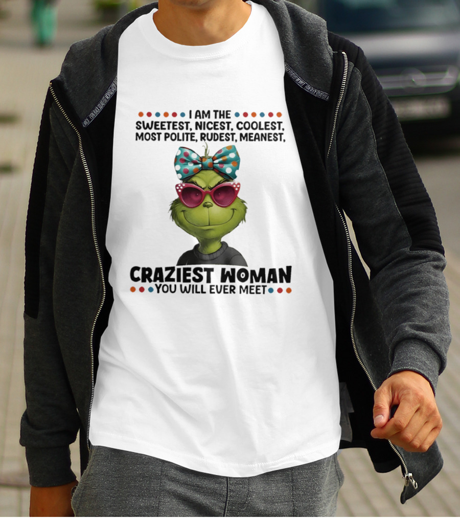 Grinch Sweetest Nicest Coolest Polite Rudest Meanest Craziest Woman T-Shirt