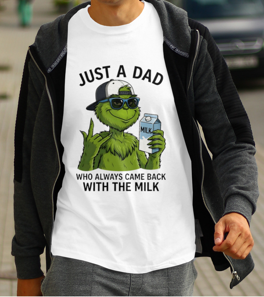Just A Dad Grinch Who Always Came Back With The Milk T-Shirt
