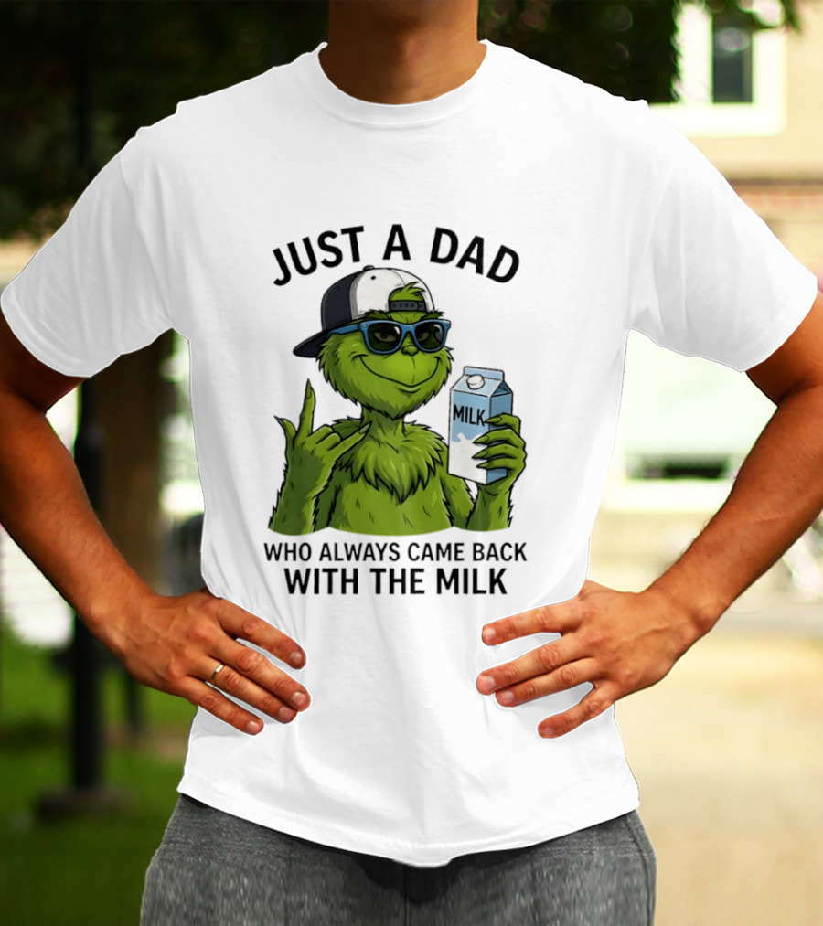 Just A Dad Grinch Who Always Came Back With The Milk T-Shirt