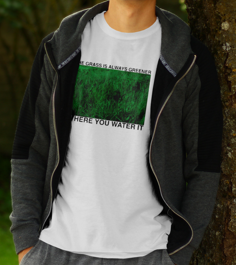 The Grass Is Always Greener Where You Water It Inspirational Message T-Shirt