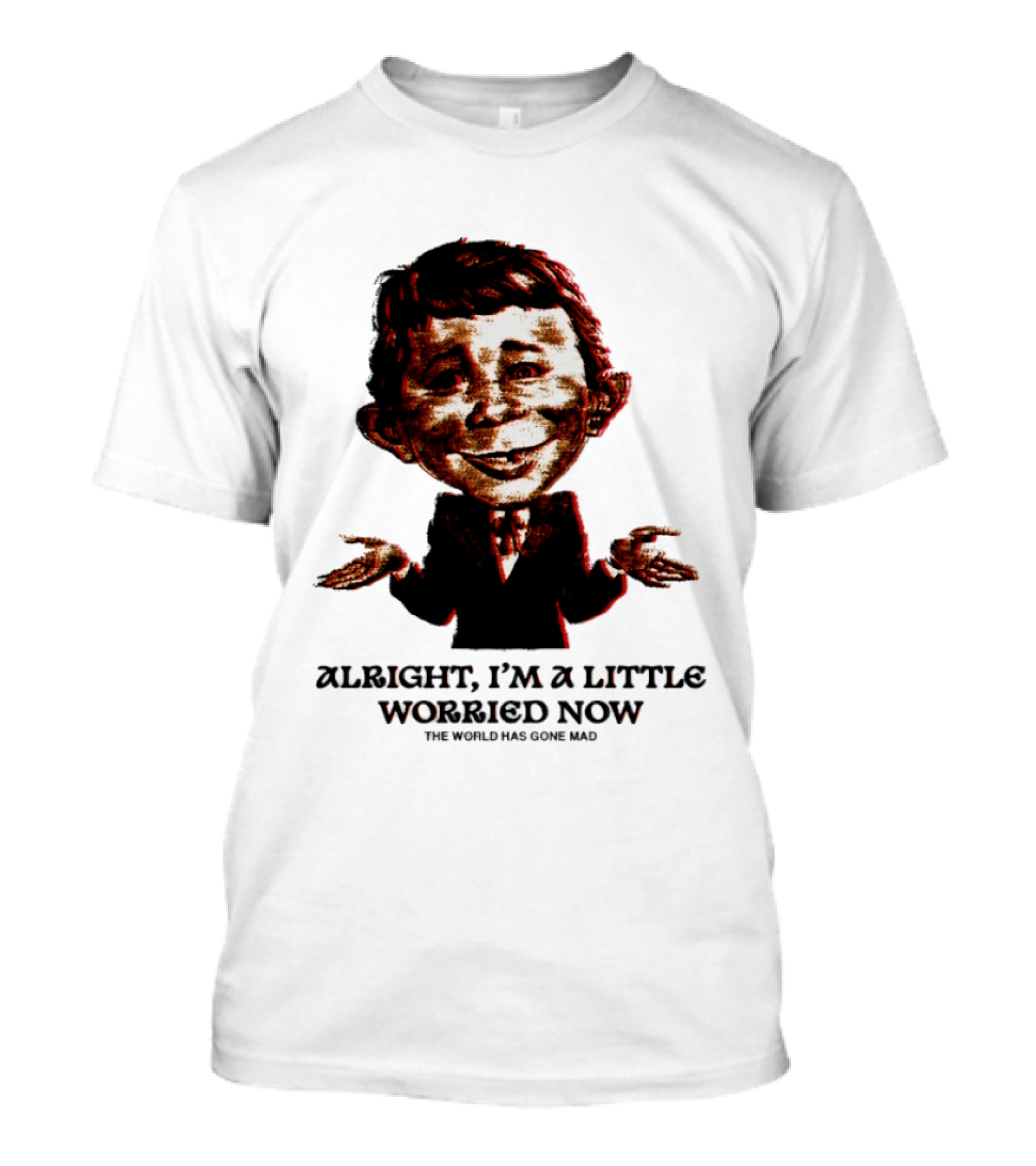Alright I'm A Little Worried Now The World Has Gone Mad T-Shirt