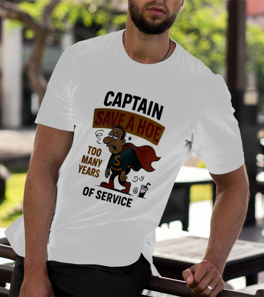 Captain Save A Hoe Too Many Years Of Service Tired Superhero T-Shirt