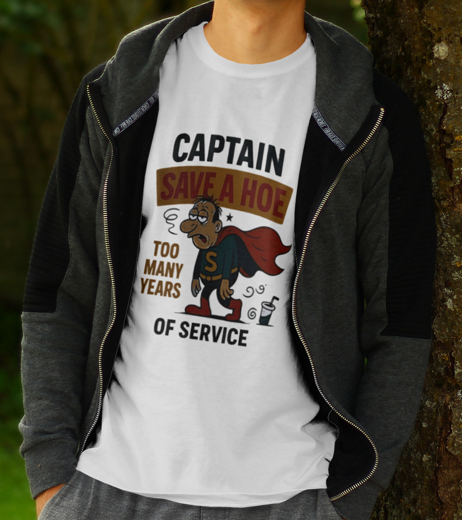 Captain Save A Hoe Too Many Years Of Service Tired Superhero T-Shirt