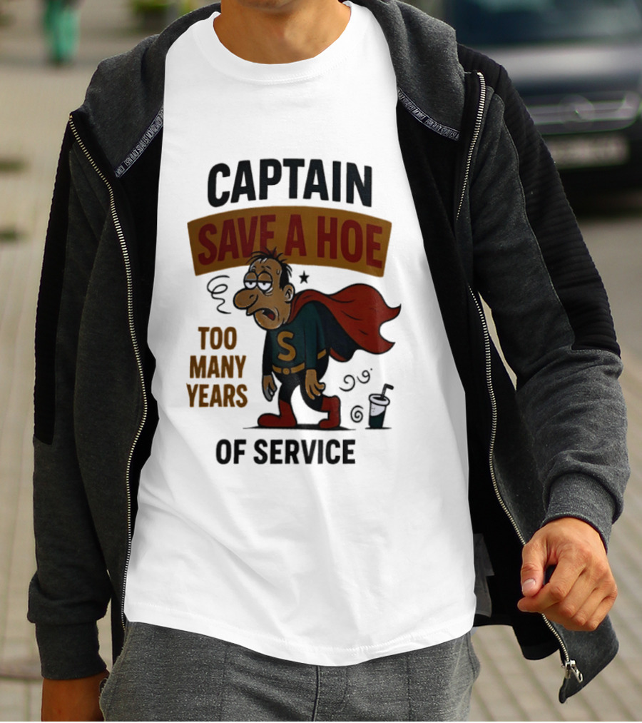 Captain Save A Hoe Too Many Years Of Service Tired Superhero T-Shirt