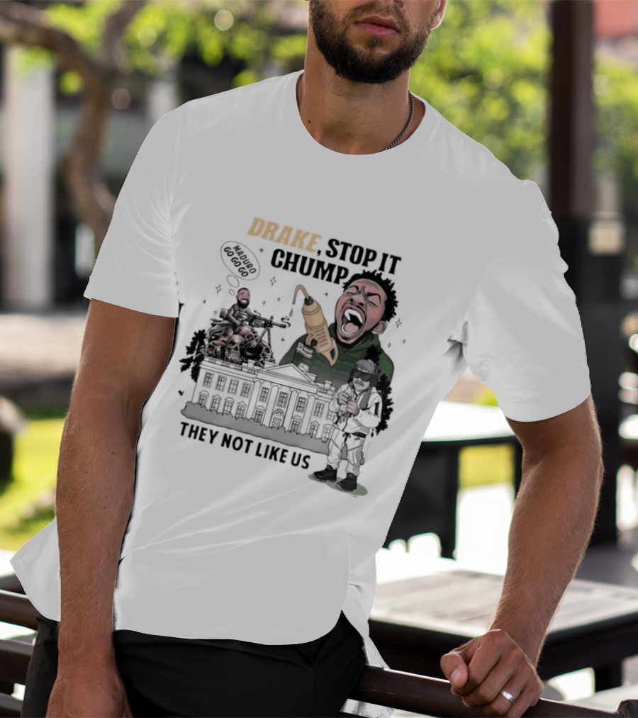 Drake Stop It Chuump Maduro Drilling They Not Like Us T-Shirt
