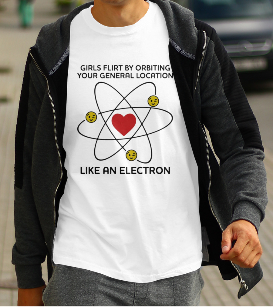 Girls Flirt By Orbiting Your General Location Like An Electron Heart And Emoji T-Shirt