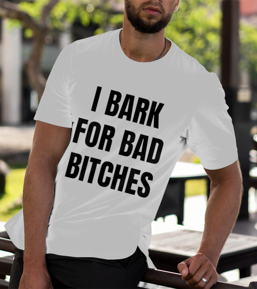 I Bark For Bad Bitches T-Shirt