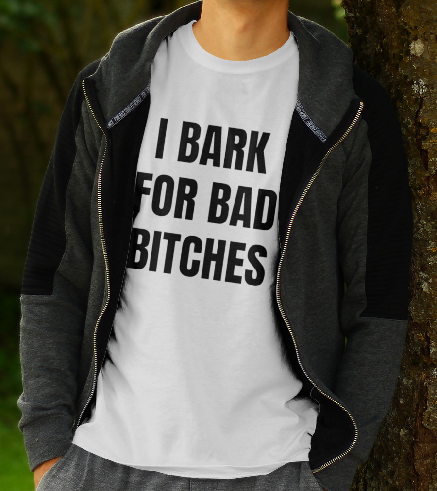 I Bark For Bad Bitches T-Shirt