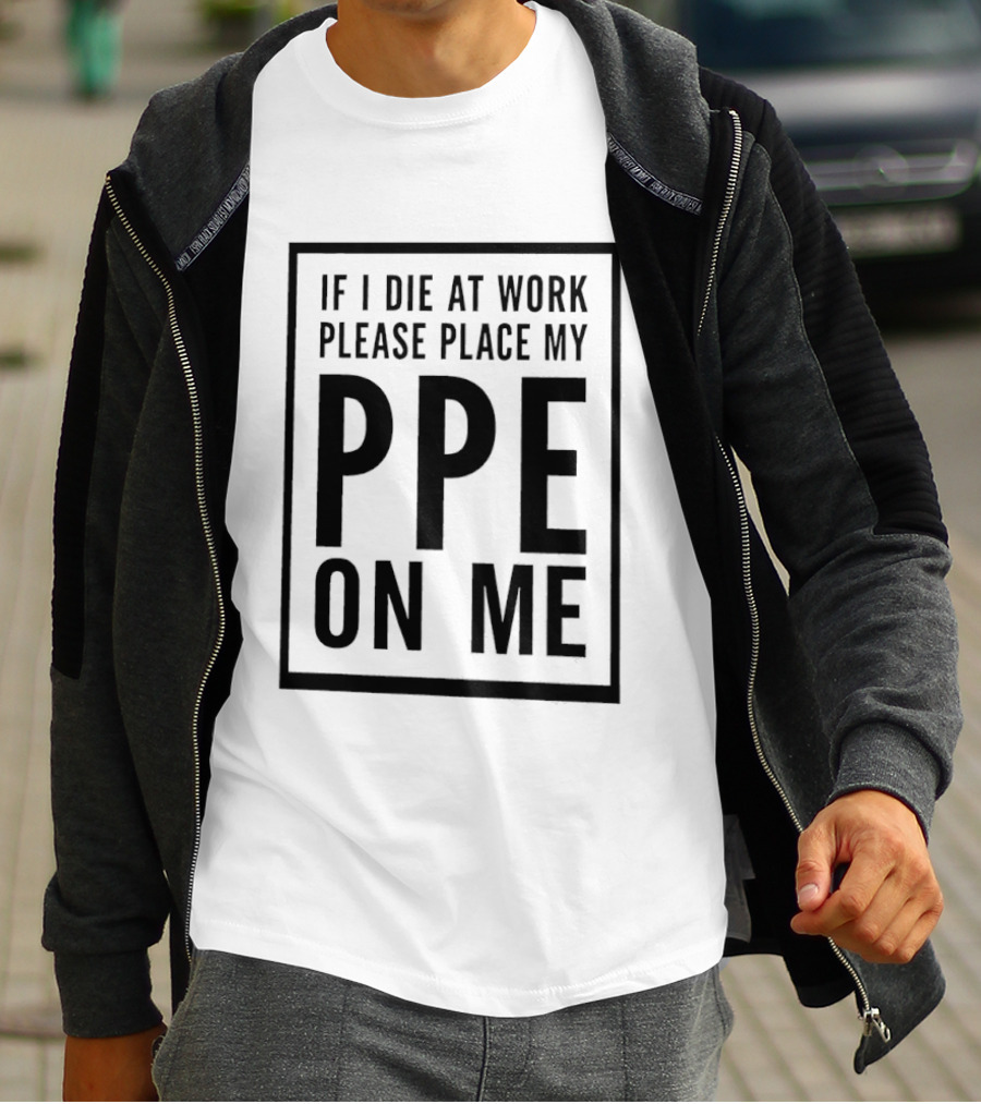 If I Die At Work Please Place My PPE On Me Safety Message T-Shirt