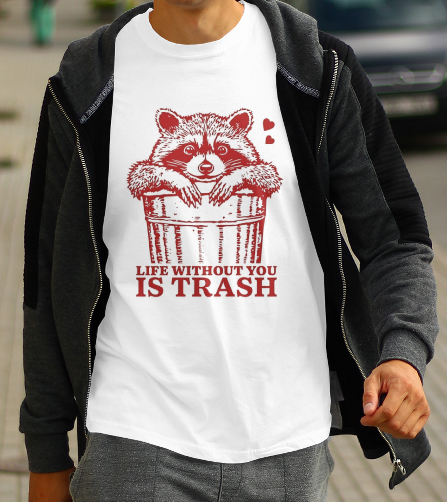 Life Without You Is Trash Raccoon Hugging Garbage Bin With Hearts T-Shirt