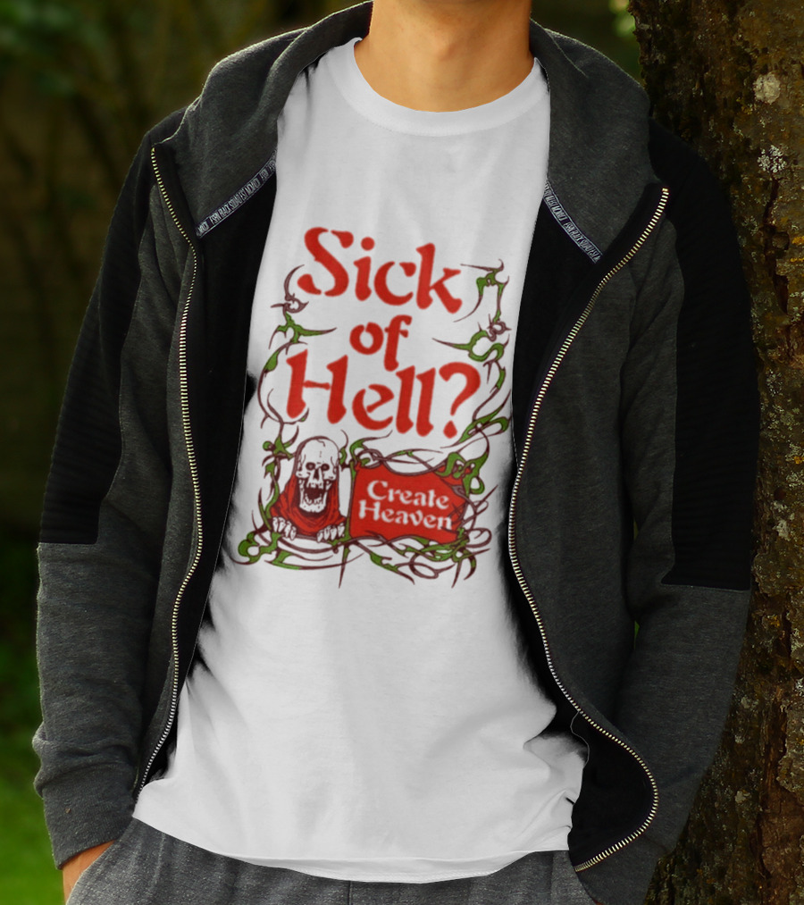 Sick Of Hell Create Heaven With Skull And Green Vines T-Shirt