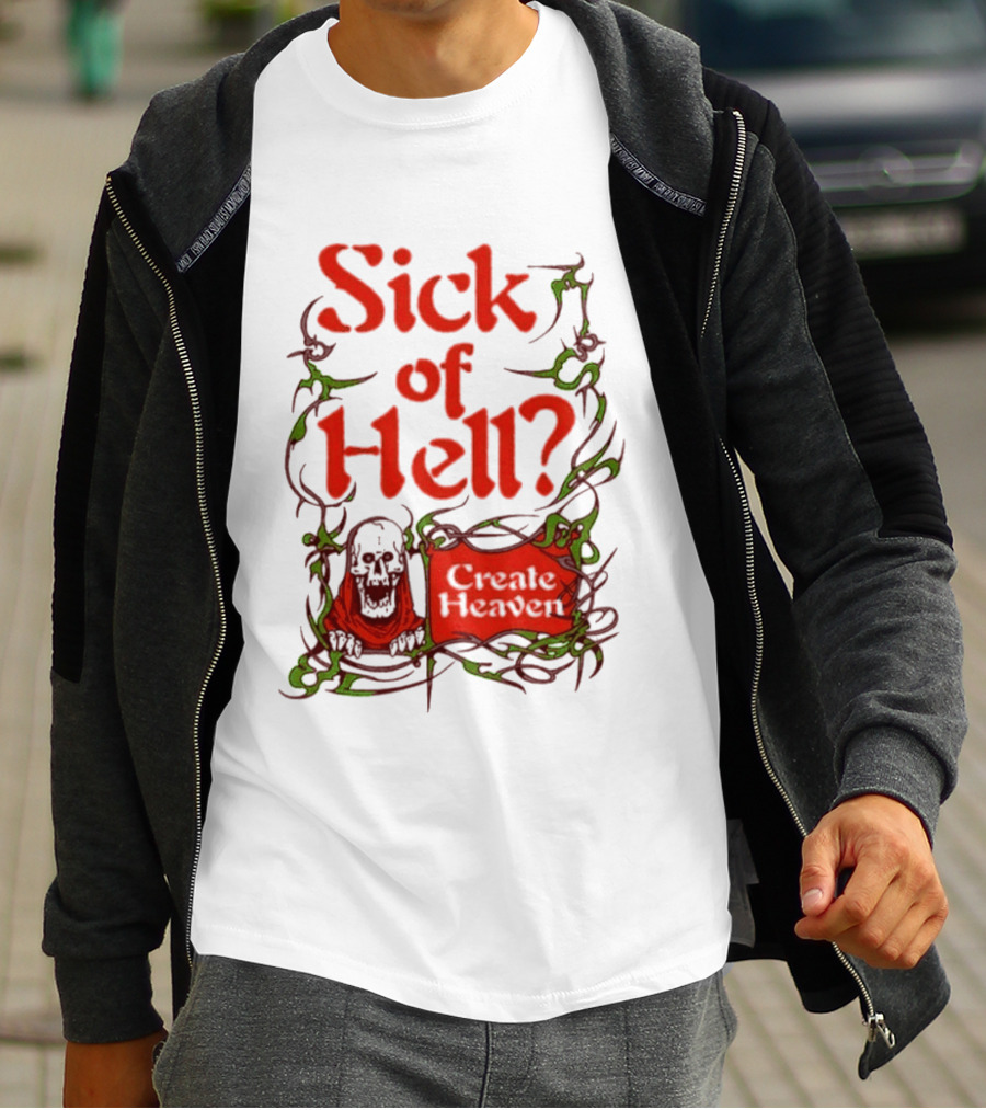 Sick Of Hell Create Heaven With Skull And Green Vines T-Shirt