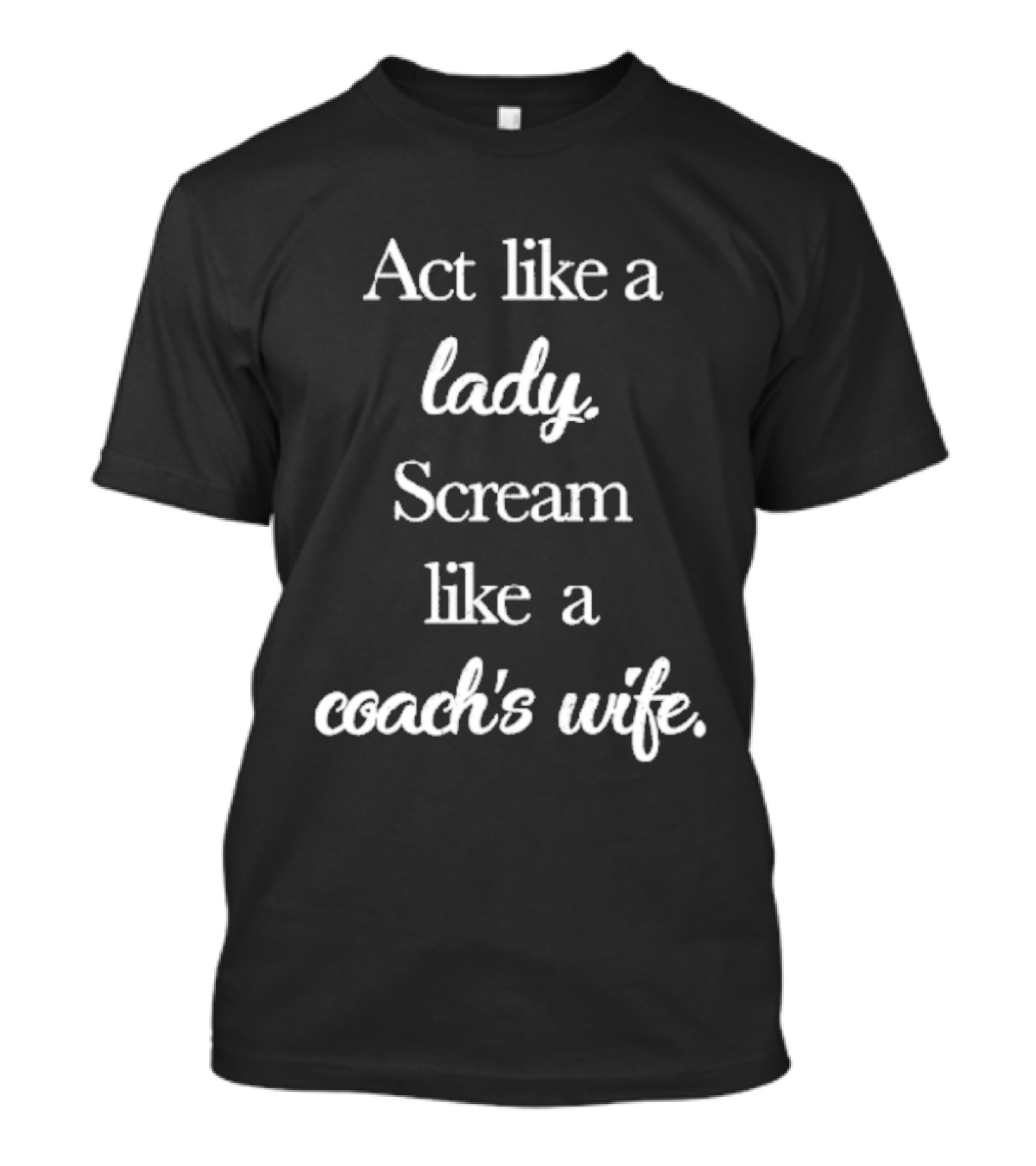 Act Like A Lady Scream Like A Coach's Wife T-Shirt