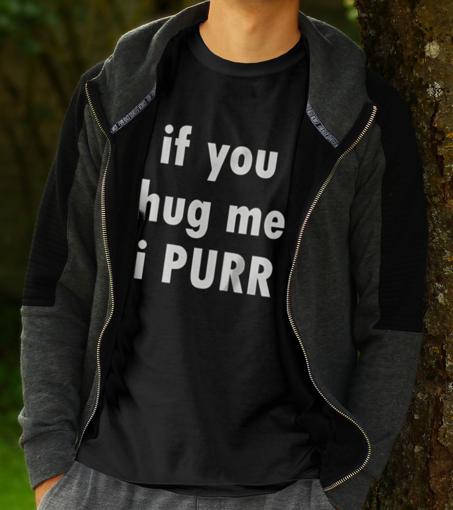If You Hug Me I Purr T-Shirt