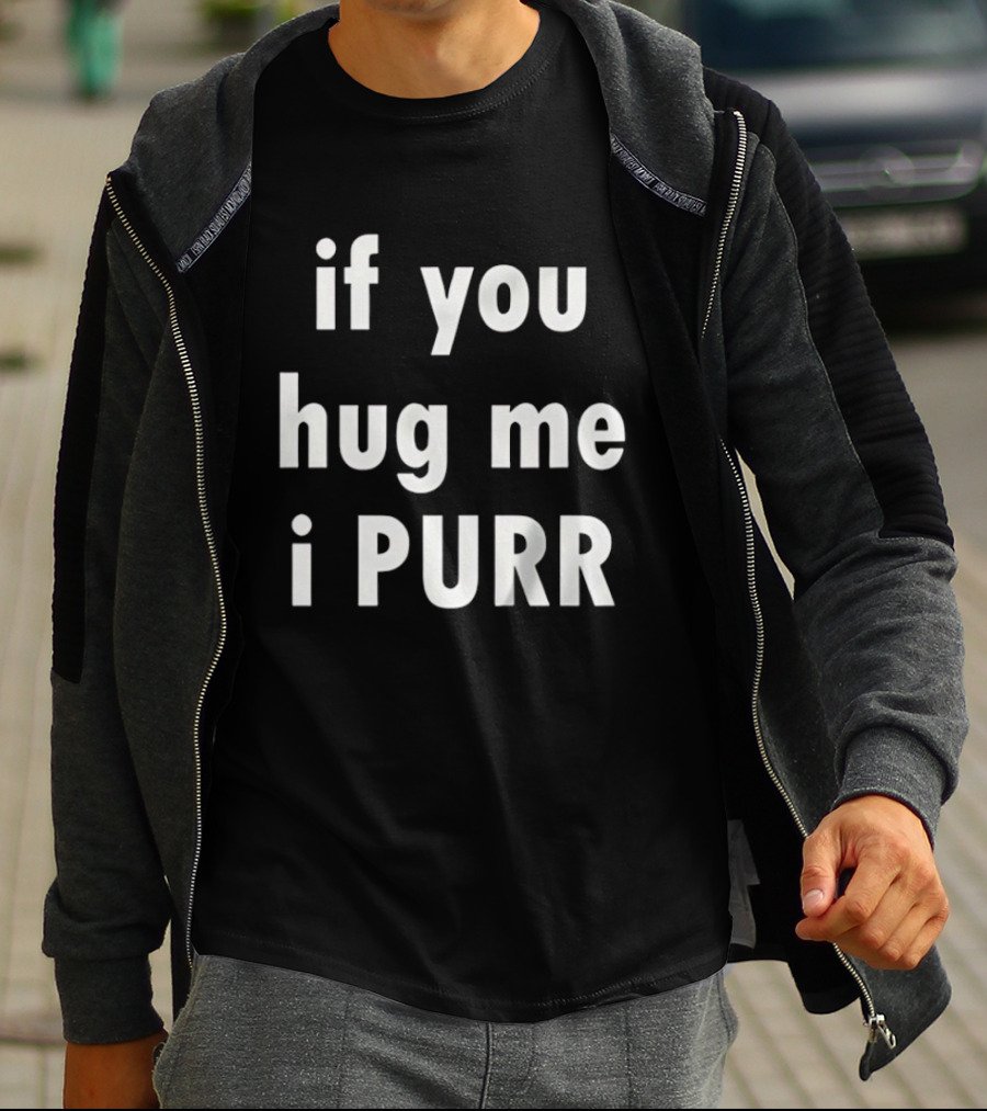 If You Hug Me I Purr T-Shirt