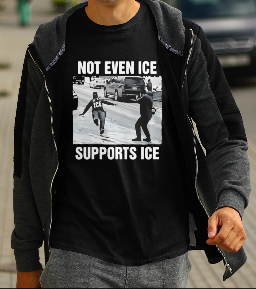 Not Even ICE Supports ICE Satirical Immigration Enforcement Commentary T-Shirt