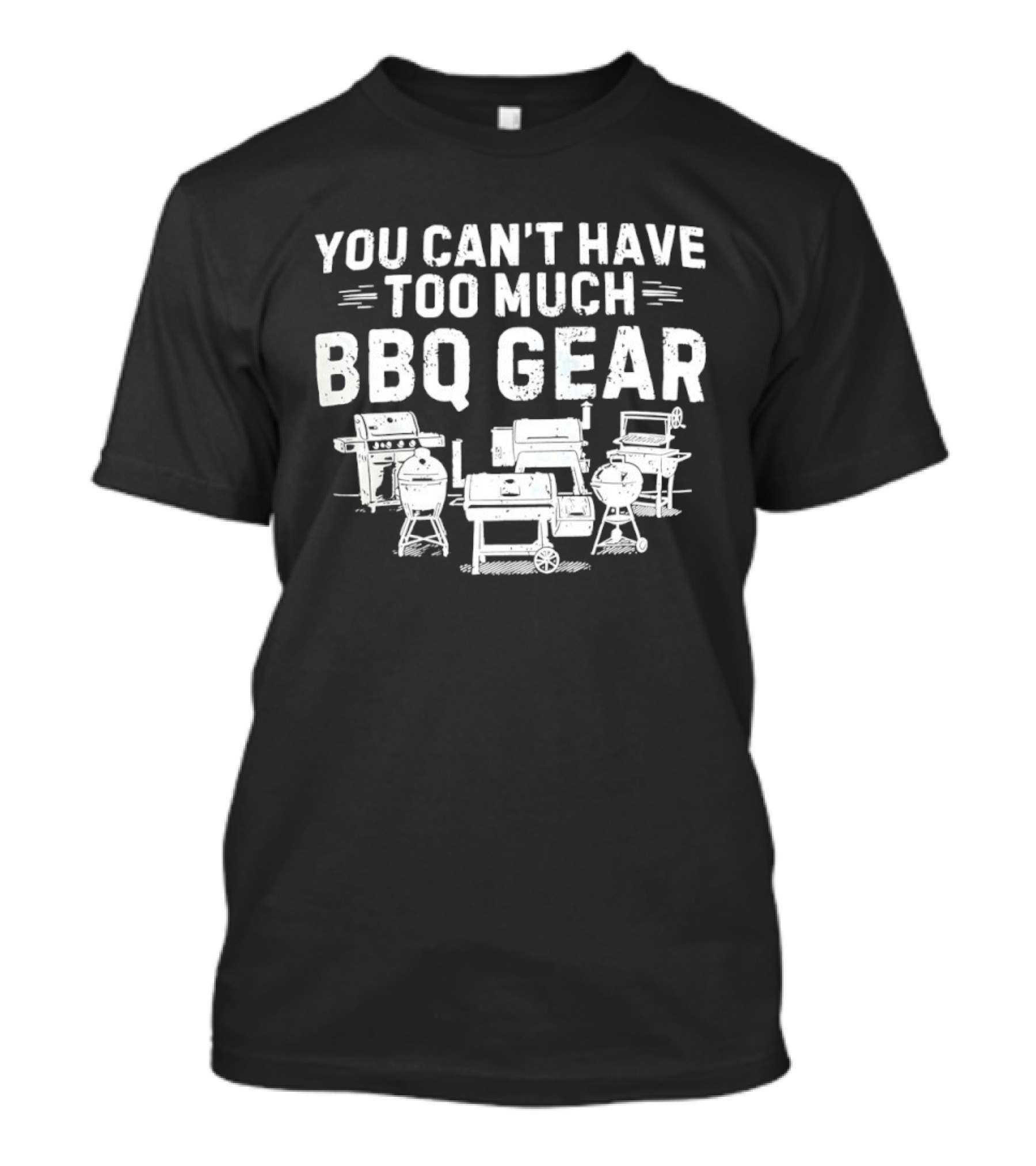 You Can't Have Too Much BBQ Gear Grills And Smokers Collection T-Shirt