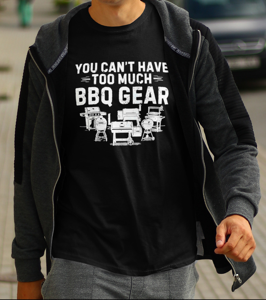 You Can't Have Too Much BBQ Gear Grills And Smokers Collection T-Shirt