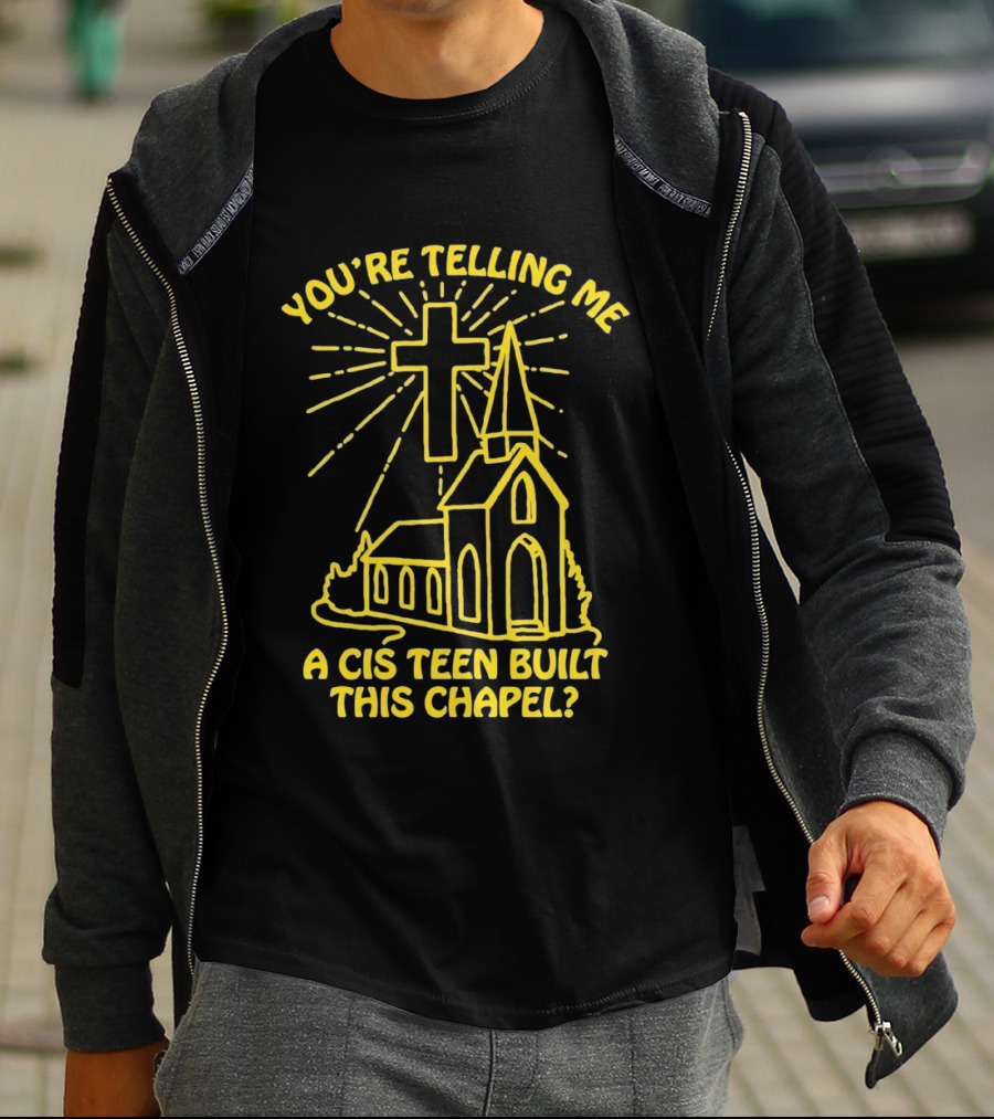 You're Telling Me A Cis Teen Built This Chapel Cross T-Shirt