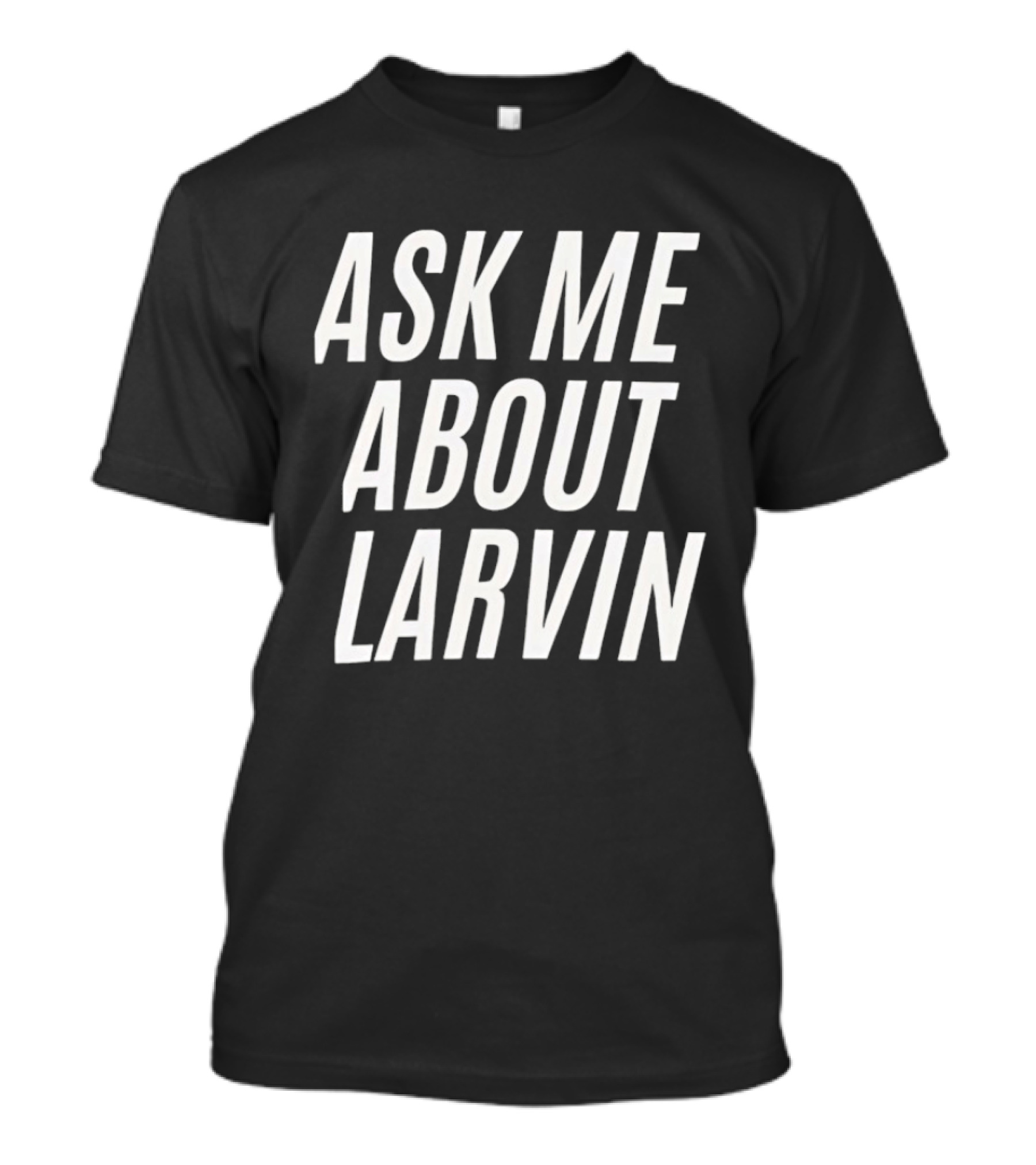 Ask Me About Larvin Conversation Starter T-Shirt