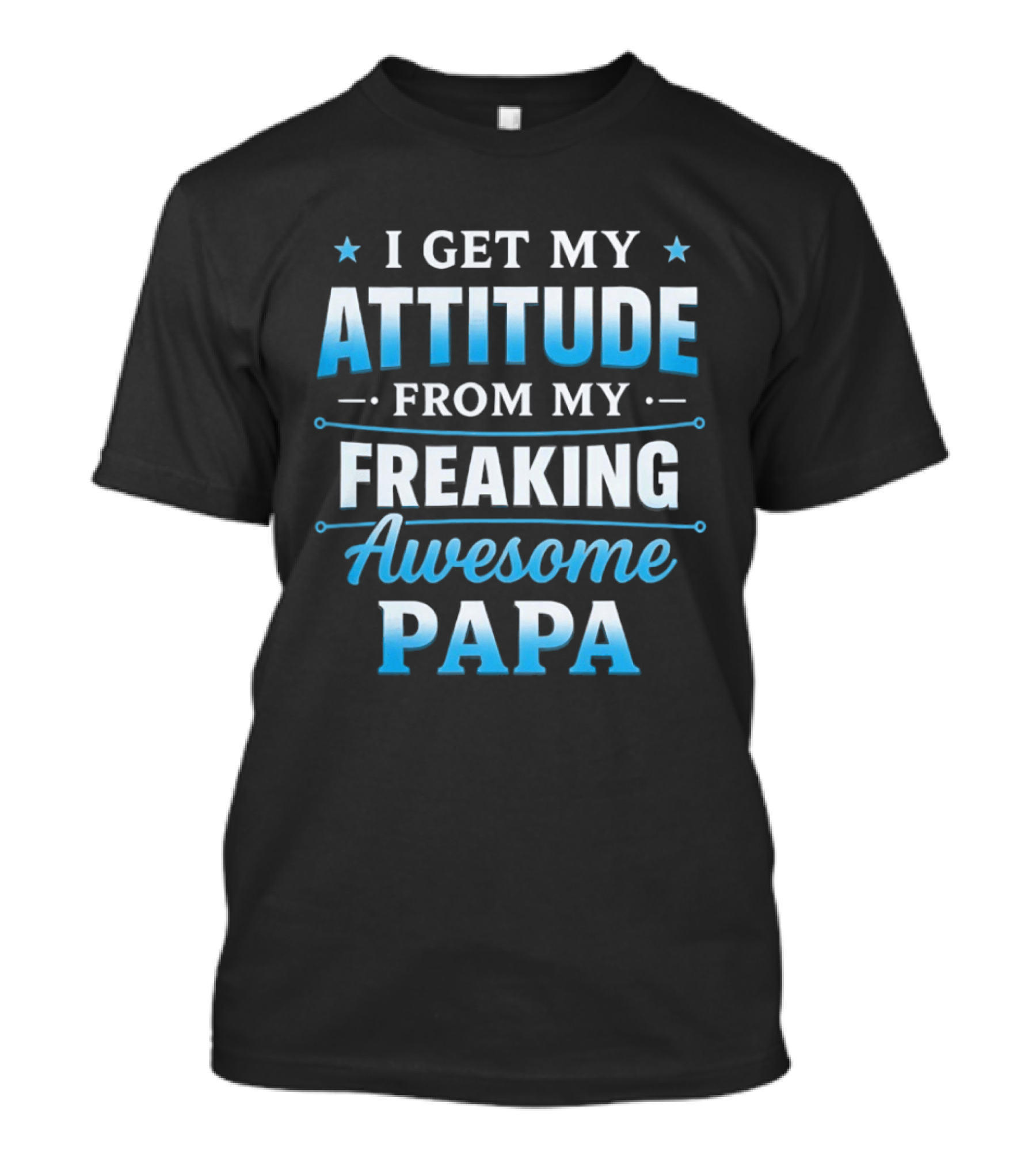 I Get My Attitude From My Freaking Awesome Papa T-Shirt