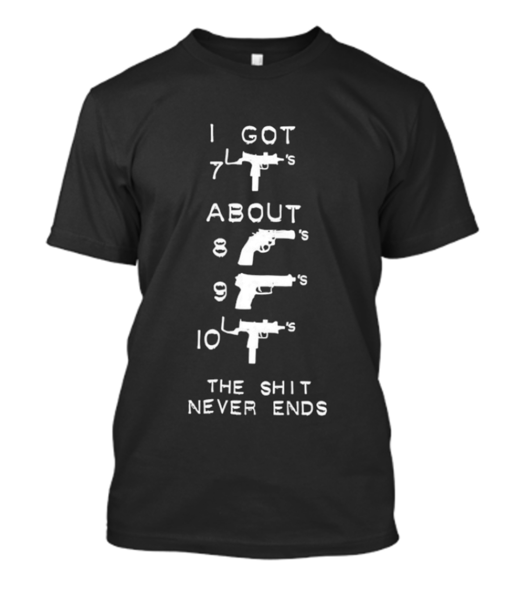 I Got About 7s 8s 9s 10s The Shit Never Ends T-Shirt