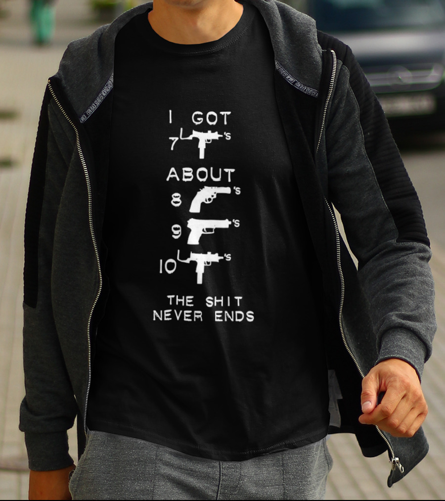 I Got About 7s 8s 9s 10s The Shit Never Ends T-Shirt