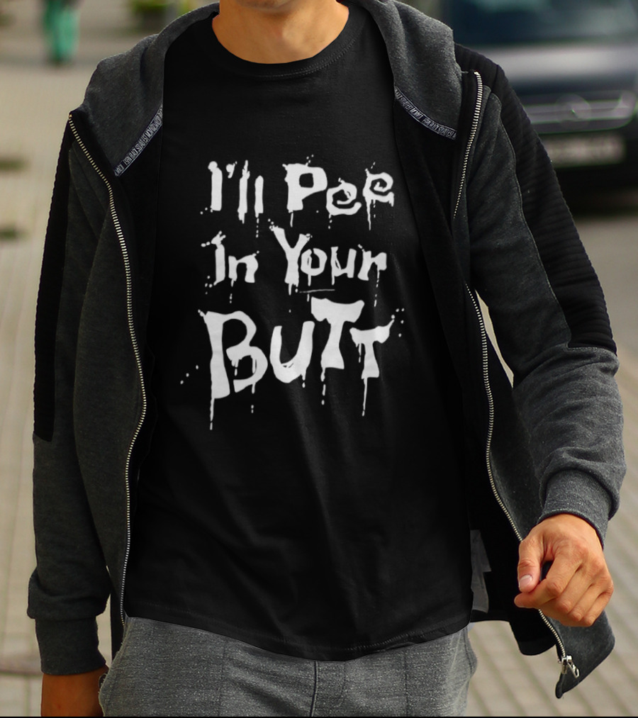 I'll Pee In Your Butt Text Drip T-Shirt
