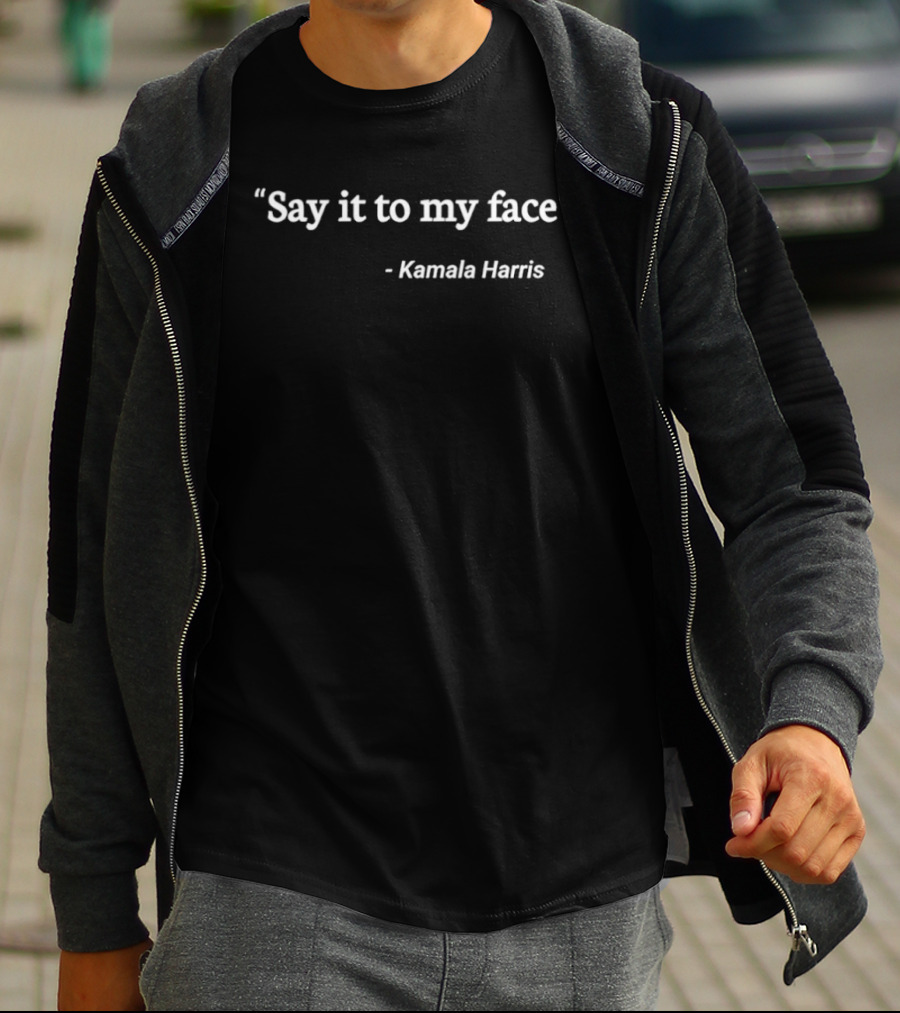 Say It To My Face Kamala Harris T-Shirt