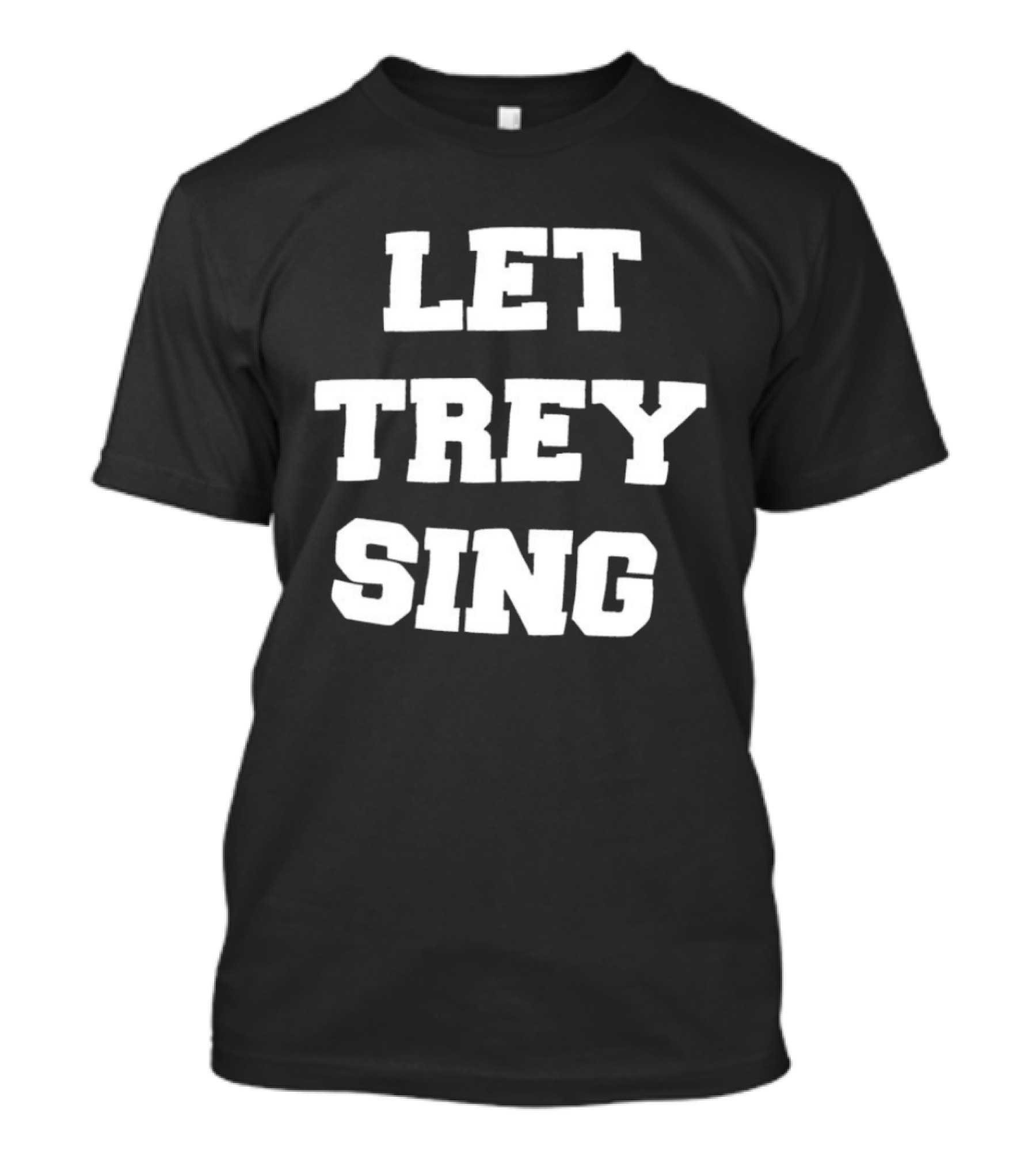 Let Trey Sing T-Shirt