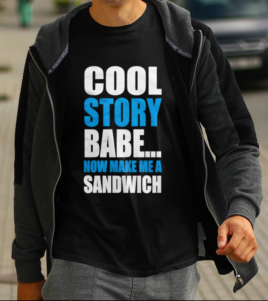 Cool Story Babe Now Make Me A Sandwich T-Shirt