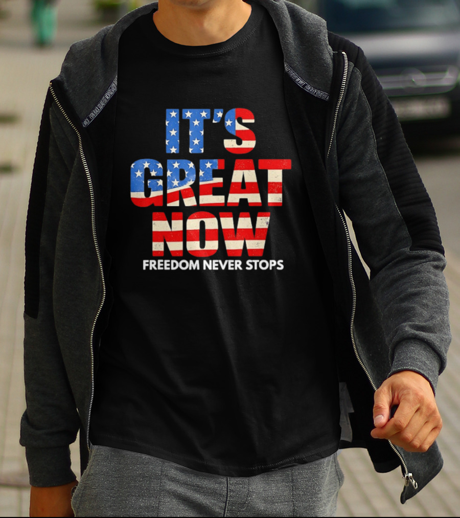It's Great Now Freedom Never Stops USA Flag Patriotic T-Shirt