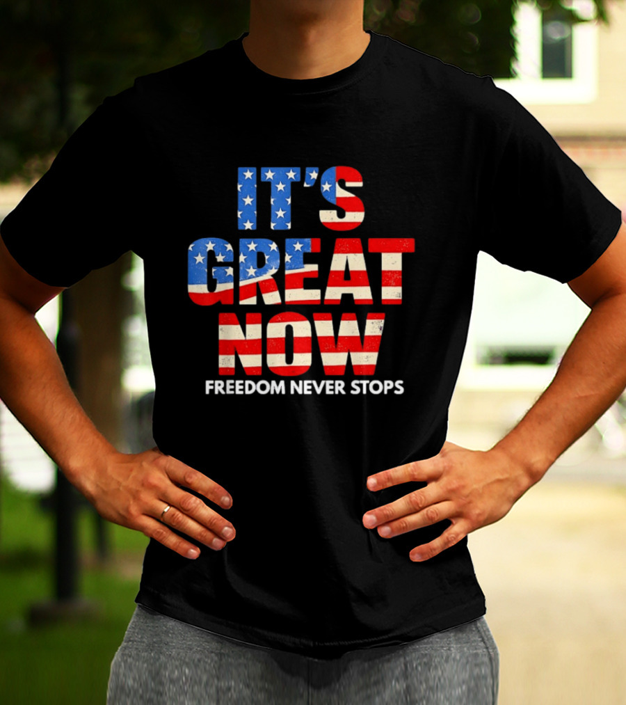 It's Great Now Freedom Never Stops USA Flag Patriotic T-Shirt
