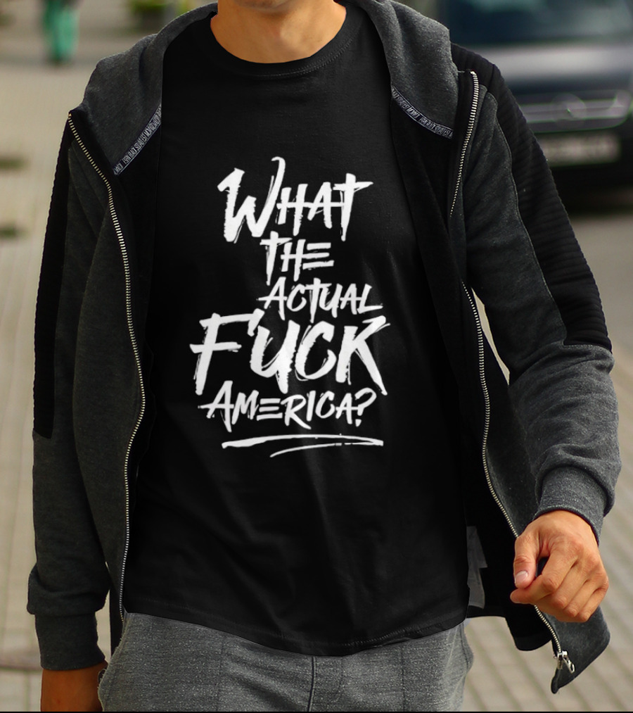 What The Actual Fuck America T-Shirt